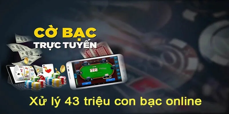 Xử lý 43 triệu con bạc online